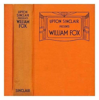 UPTON SINCLAIR PRESENTS WILLIAM FOX (THE LITERATURE OF - Hardcover