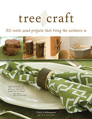 Tree Craft: 35 Rustic Wood Projects That Bring the Outdoors in,C