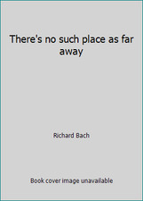 There's no such place as far away by Richard Bach