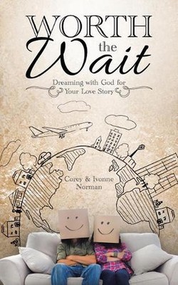 Worth the Wait: Dreaming with God for Your Love Story by Corey & Ivonne Norman (