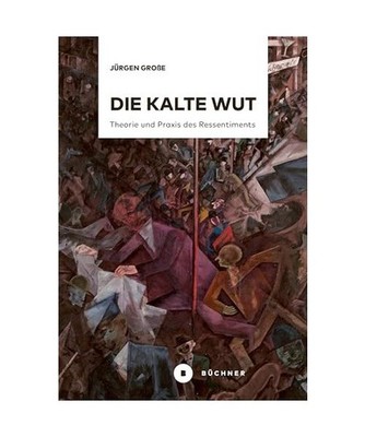Die kalte Wut: Theorie und Praxis des Ressentiments: Theorie und Praxis des Ress