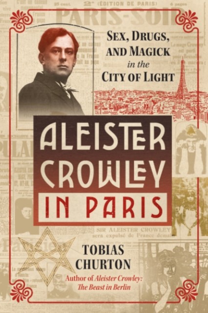 Aleister Crowley in Paris: Sex, Art, and Magick in  by Tobias Churton HARDBACK