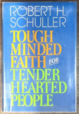Tough-Minded Faith for Tender-Hearted People by Robert H. Schuller