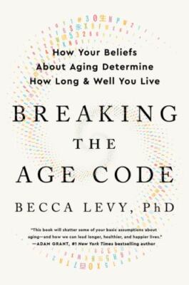 Breaking the Age Code: How Your Beliefs About Aging Determine How Long and Well