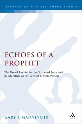 Echoes Of A Prophet: der Verwendung Von Ezekiel IN The Gospel Of John An
