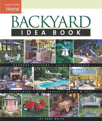 Backyard Idea Book: Outdoor Kitchens, Sheds & Storage, Firepla...