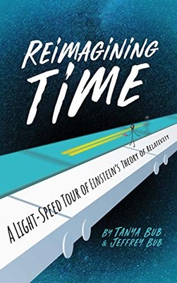 Reimagining Time: A Light-Speed Tour of Einstein's Theory of Relativity by Tany