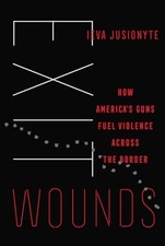 Exit Wounds: How America's Guns Fue..., Jusionyte, Ieva