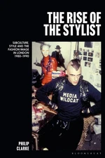 The Rise of the Stylist: Subculture, Style and the Fashion Image in London 1980,