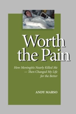 Worth the Pain: How Meningitis Nearly Killed Me a Then Changed My Life for-,