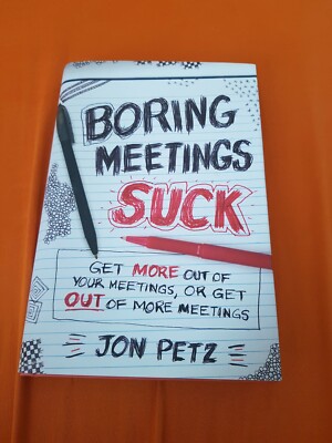Boring Meetings Suck : Get More Out of Your Meetings, or Get Out of More Meetin 