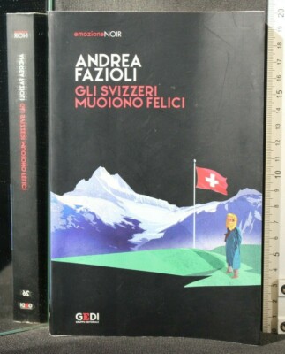 GLI SVIZZERI MUOIONO FELICI. Andrea Fazioli. Gedi.