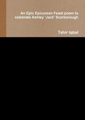 An Epic Epicurean Feast poem to celebrate Ashley 'Jack' Scarborough by Tahir Iqb