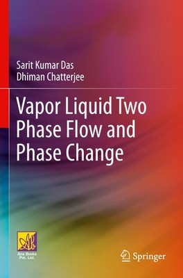 Vapor Liquid Two Phase Flow and Phase Change Sarit Kumar Das