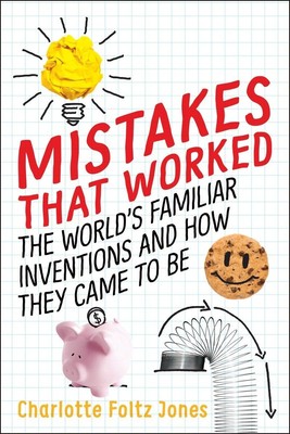 Mistakes That Worked: The World's Familiar Inventions and How They Came to B...