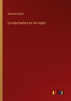 La Espumadera De Los Siglos Roberto Robert