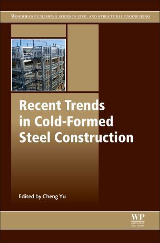 Recent Trends in Cold-Formed Steel Construction Yu Hardback Woodhead Publishing
