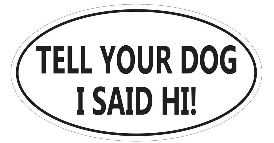 WINTER PARK PRODUCTS Tell Your Dog I Said Hi Oval Bumper Sticker or Helmet Sticker Laptop Oval D7243