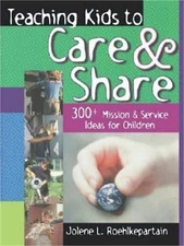 Teaching Kids to Care and Share: 300+ Mission & Service Ideas for Children (Pape