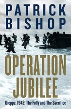 OPERATION JUBILEE: DIEPPE, 1942: THE FOLLY AND THE By Patrick Bishop - Hardcover