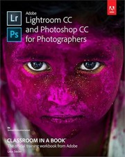 Adobe Lightroom CC and Photoshop CC for Photographers Classroom in a Book - ...