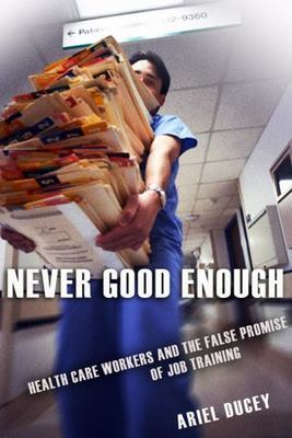Never Good Enough: Health Care Workers and the False Promise of Job Training (Th