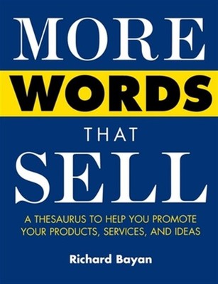 More Words That Sell : A Thesaurus to Help You Promote Your Products, Service...