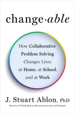 Changeable: How Collaborative Problem Solving Changes Lives at Home, at School,