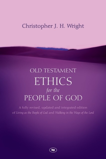 Old Testament Ethics for the People of God by Christopher J. H.  Wright