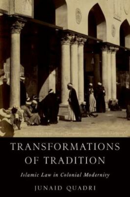 Transformations of Tradition : Islamic Law in Colonial Modernity, Hardcover b...