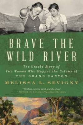 Brave the Wild River: The Untold Story of Two Women Who Mapped the Botany - GOOD