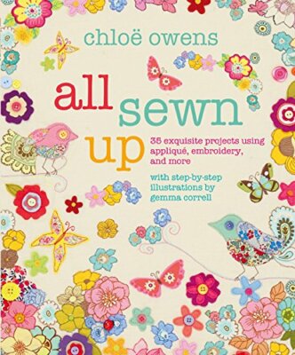 Chloe Owens All Sewn Up 35 exquisite projects using applique, embroidery & more