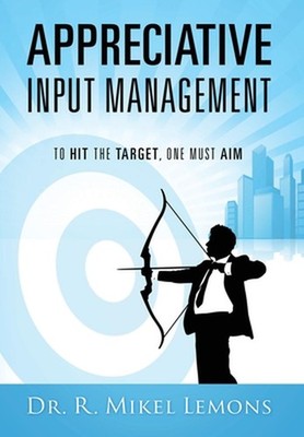 Appreciative Input Management: To hit the target, one must AIM by Dr R. Mikel Le
