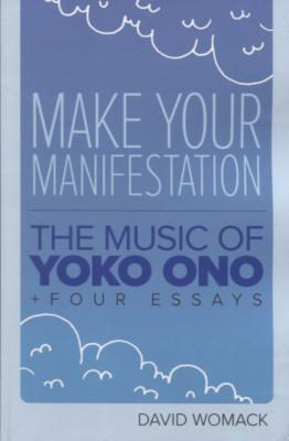 Make Your Manifestation: Music of Yoko Ono + Four Essays on Bob Dylan Neil Young
