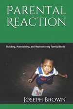 Parental Reaction: Building, Maintaining, and Restructuring Family Bonds by Jose