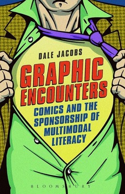 Graphic Encounters: Comics and the Sponsorship of Multimodal Literacy by Dale Ja