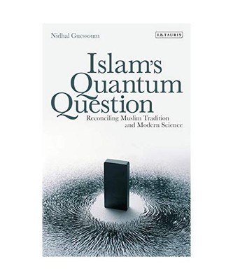 Islam's Quantum Question: Reconciling Muslim Tradition and Modern Science, Nidha