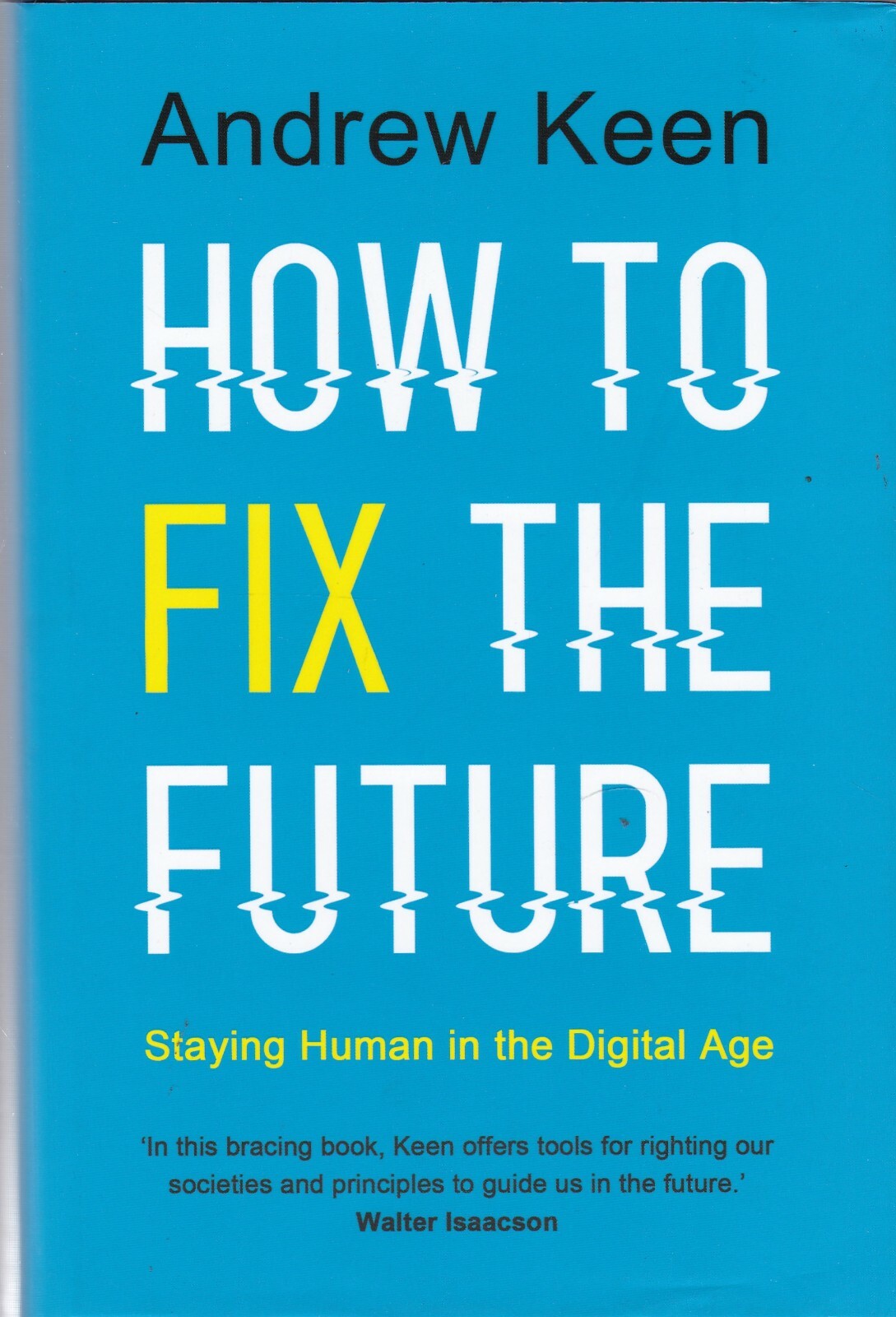 How to Fix the Future: Staying Human in the Digital Age by Andrew Keen HB Book
