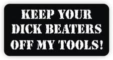 Keep Your D**k Beaters Off Tools Sticker Decal