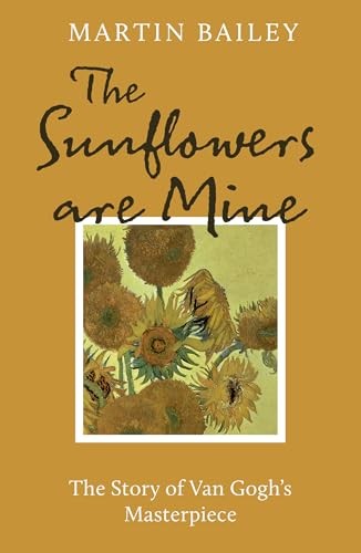 The Sunflowers Are Mine : The Story Of Van Gogh's Masterpiece Martin Bailey - Image 6