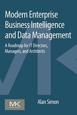 Modern Enterprise Business Intelligence and Data Management: A Roadmap for IT...