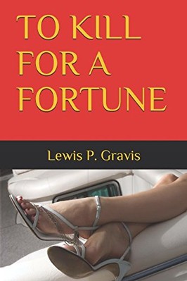 TO KILL FOR A FORTUNE By Lewis P. Gravis **BRAND NEW**