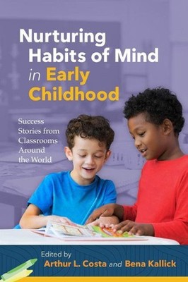 Nurturing Habits of Mind in Early Childhood: Success Stories from Classrooms Aro