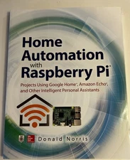 Home Automation with Raspberry Pi: Projects Using Google Home, Amazon Echo, ...