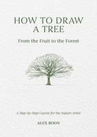 How To Draw A Tree: From The Fruit To The Forest ~ Alex Boon ~ 9781446314791