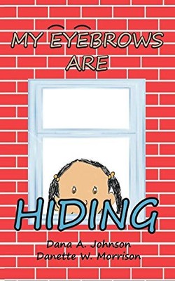My Eyebrows Are Hiding by Dana A. Johnson and Danette W. Morrison (2009, ...