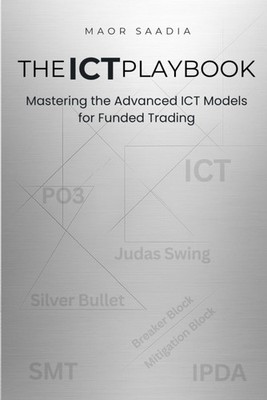 THE ICT PLAYBOOK: Mastering the Advanced ICT Models for Funded Trading