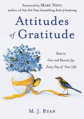Attitudes of Gratitude: How to Give and Receive Joy Every Day of Your Life