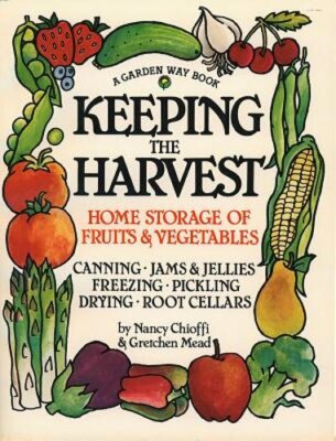 Keeping the Harvest: Discover the Homegrown Goodness of Putting Up Your Own: New