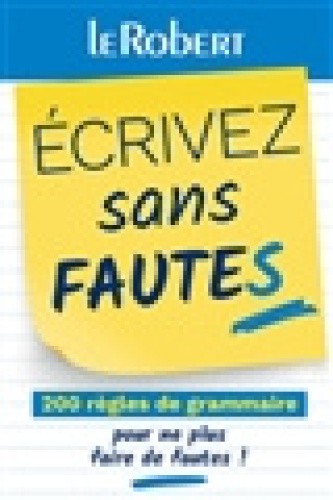 Ecrivez sans fautes : 200 règles de grammaire pour ne plus faire de fautes !